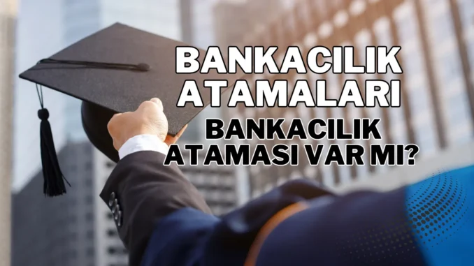 Bankacılık Ataması Var mı