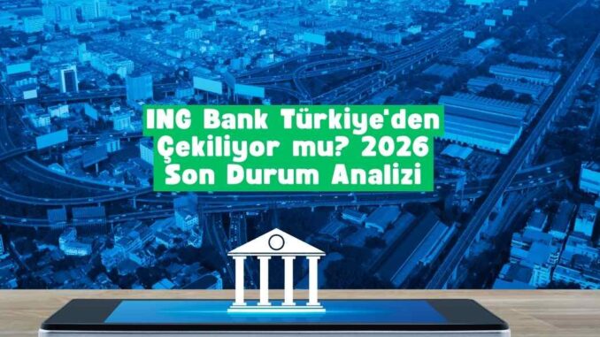 ING Bank Türkiye'den çekiliyor mu