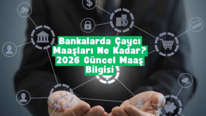 bankada çaycı maaşı ne kadar maaş alır 2026
