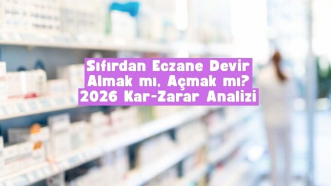 eczane devir almak mı açmak mı