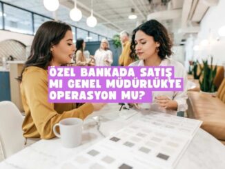 Özel bankada satış mı genel müdürlükte operasyon mu