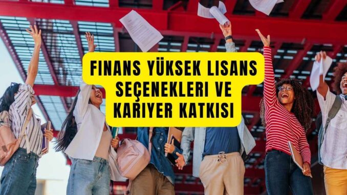 Finans Yüksek Lisans Seçenekleri ve Kariyer Katkısı