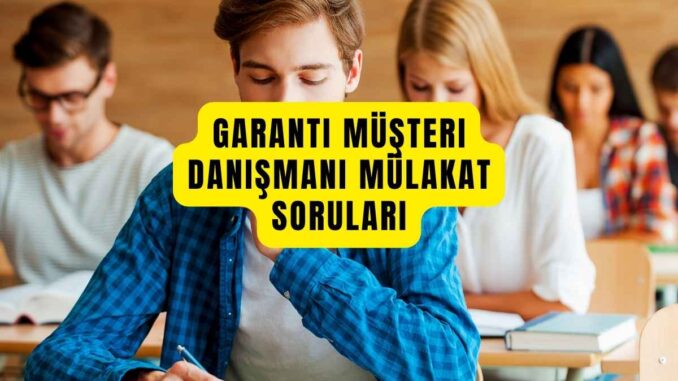 Garanti Müşteri Danışmanı Mülakat Soruları