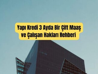 Yapı Kredi 3 Ayda Bir Çift Maaş ve Çalışan Hakları Rehberi