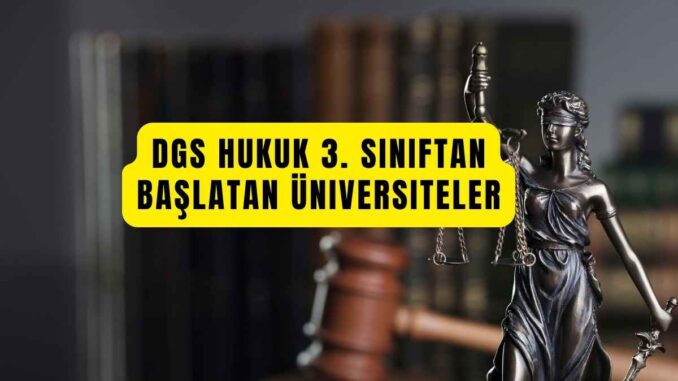 dgs hukuk 3. sınıftan başlatan üniversiteler