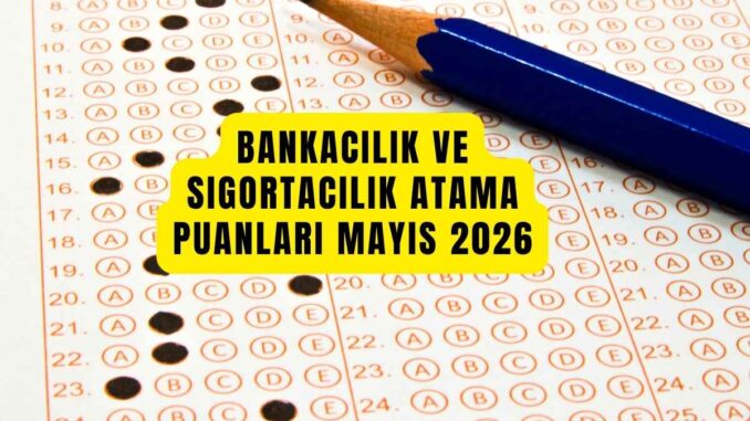 Bankacılık ve Sigortacılık Atama Puanları Mayıs 2026 Bankacılık ve Sigortacılık Atama Puanları Mayıs 2026