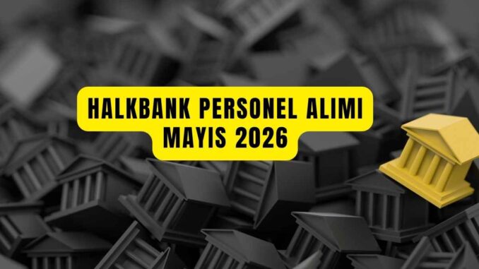 Halkbank Personel Alımı Mayıs 2026 Halkbank Personel Alımı Mayıs 2026