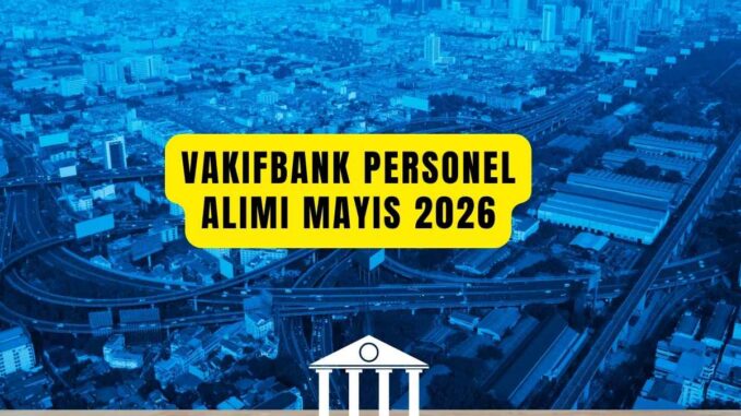 Vakıfbank Personel Alımı Mayıs 2026