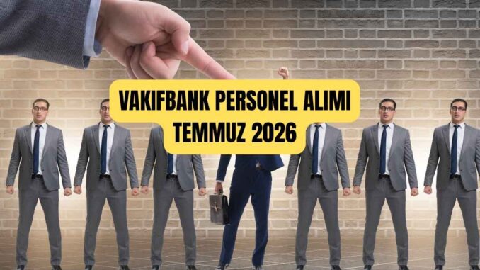 Vakıfbank personel alımı Temmuz 2026