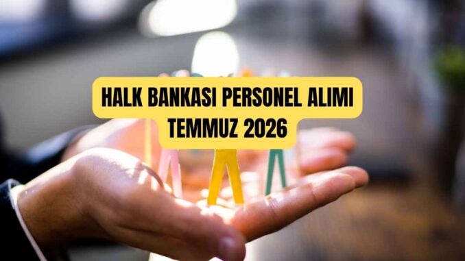 halk bankası personel alımı temmuz 2026 halk bankası personel alımı temmuz 2026